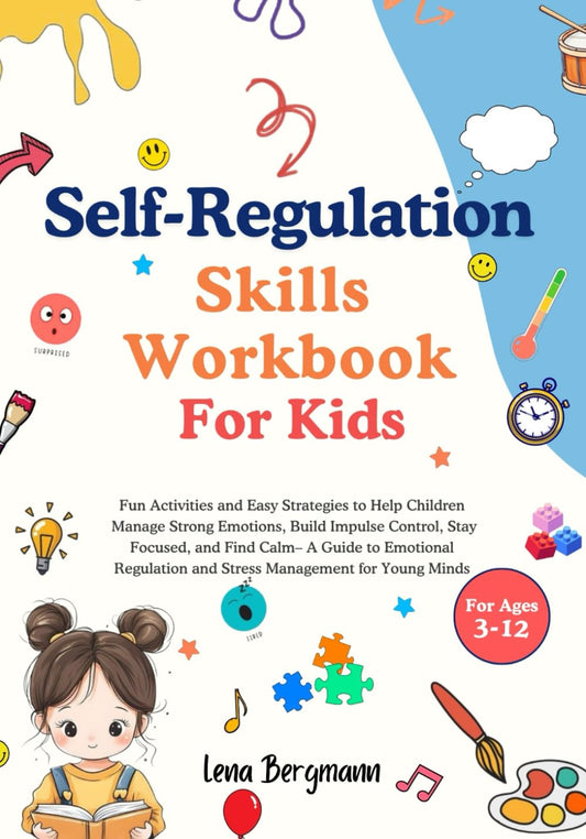 Self-Regulation Skills Workbook for Kids: Fun Activities and Easy Strategies to Help Children Manage Stress, Anxiety, and Strong Emotions, Build Impulse Control, Stay Focused, and Find Calm - 6165