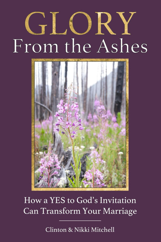 Glory From the Ashes: How a YES to God's Invitation Can Transform Your Marriage