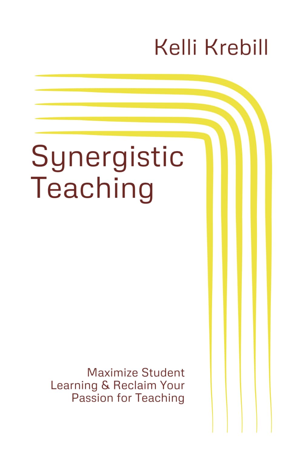 Synergistic Teaching: Maximize Student Learning & Reclaim Your Passion for Teaching