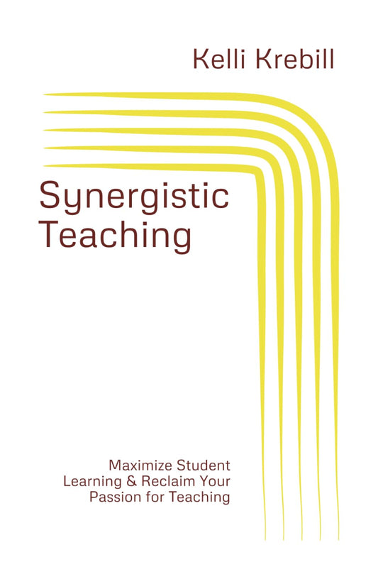 Synergistic Teaching: Maximize Student Learning & Reclaim Your Passion for Teaching