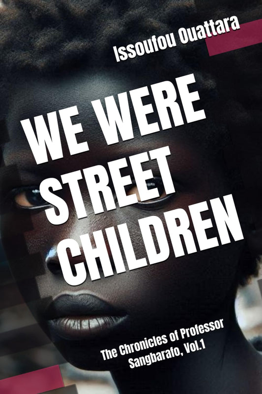 WE WERE STREET CHILDREN: The Chronicles of Professor Sangbarafo, Vol.1