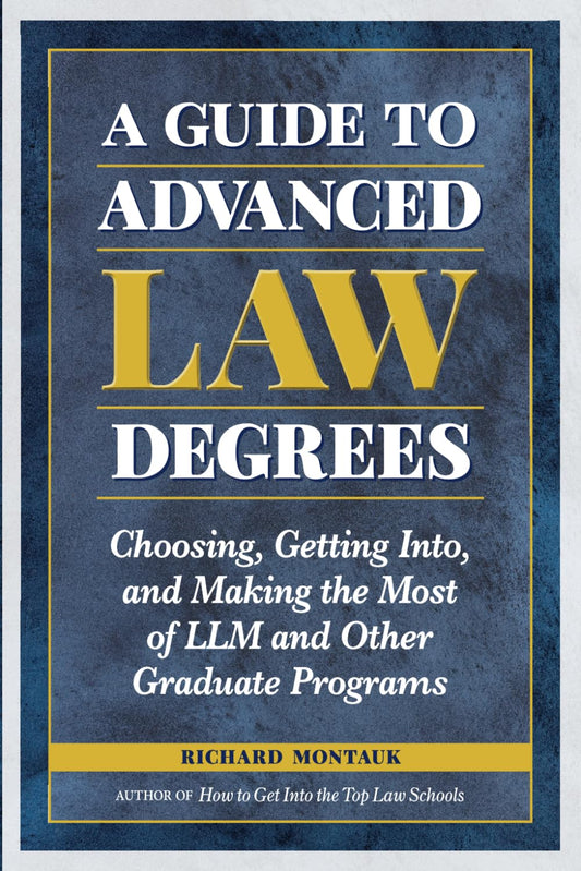 A Guide to Advanced Law Degrees: Choosing, Getting Into, and Making the Most of LLM and Other Graduate Programs