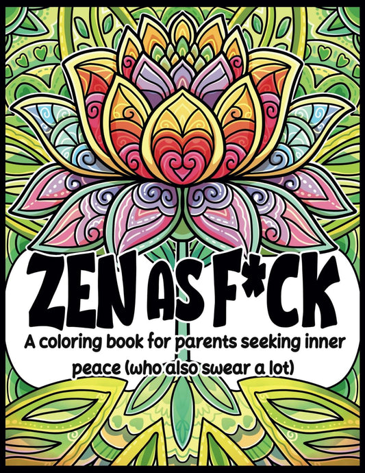 Zen as F*ck: A coloring book for parents seeking inner peace (who also swear a lot)