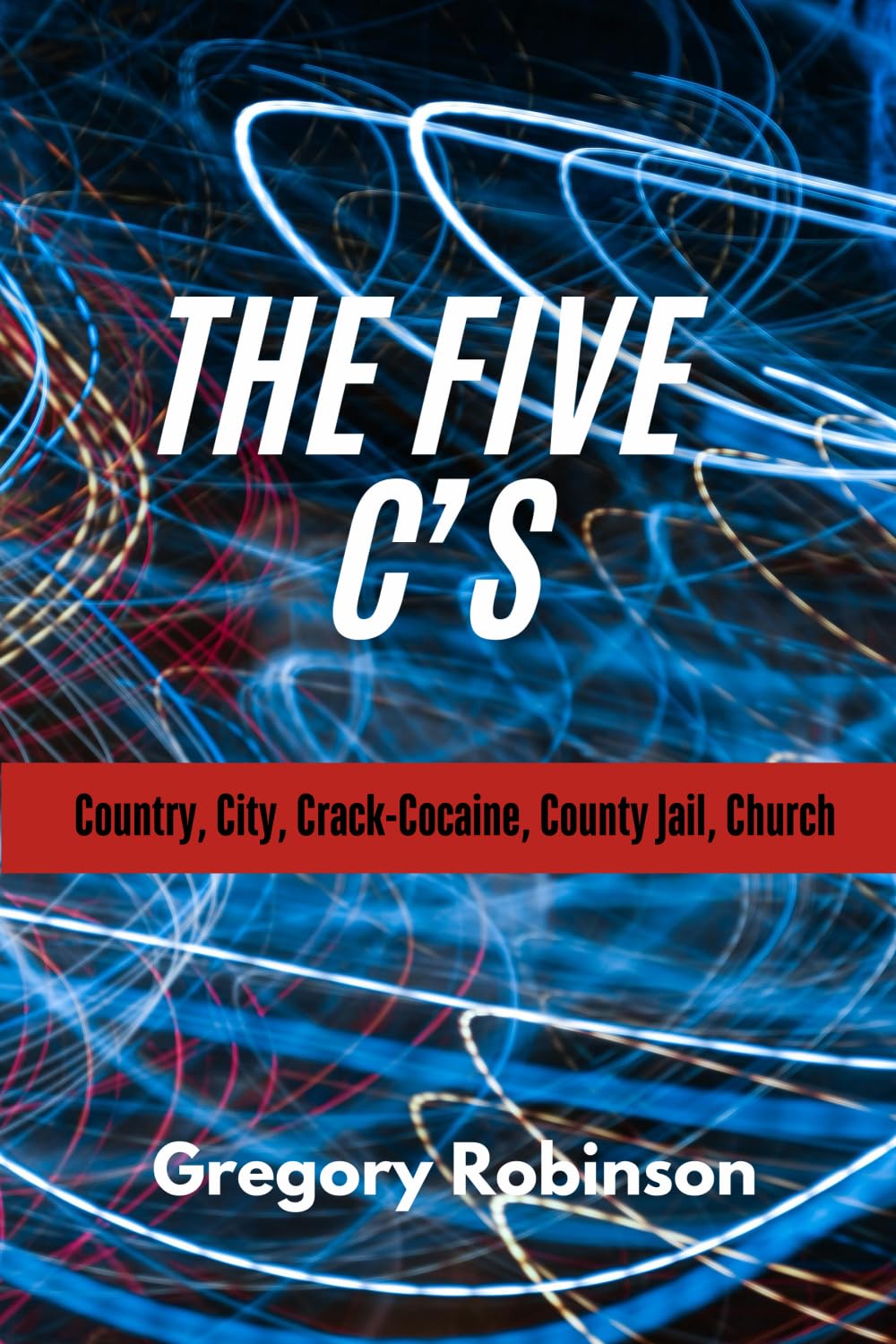 The Five C's: From the Country, City, Crack-Cocaine, County Jail, Church