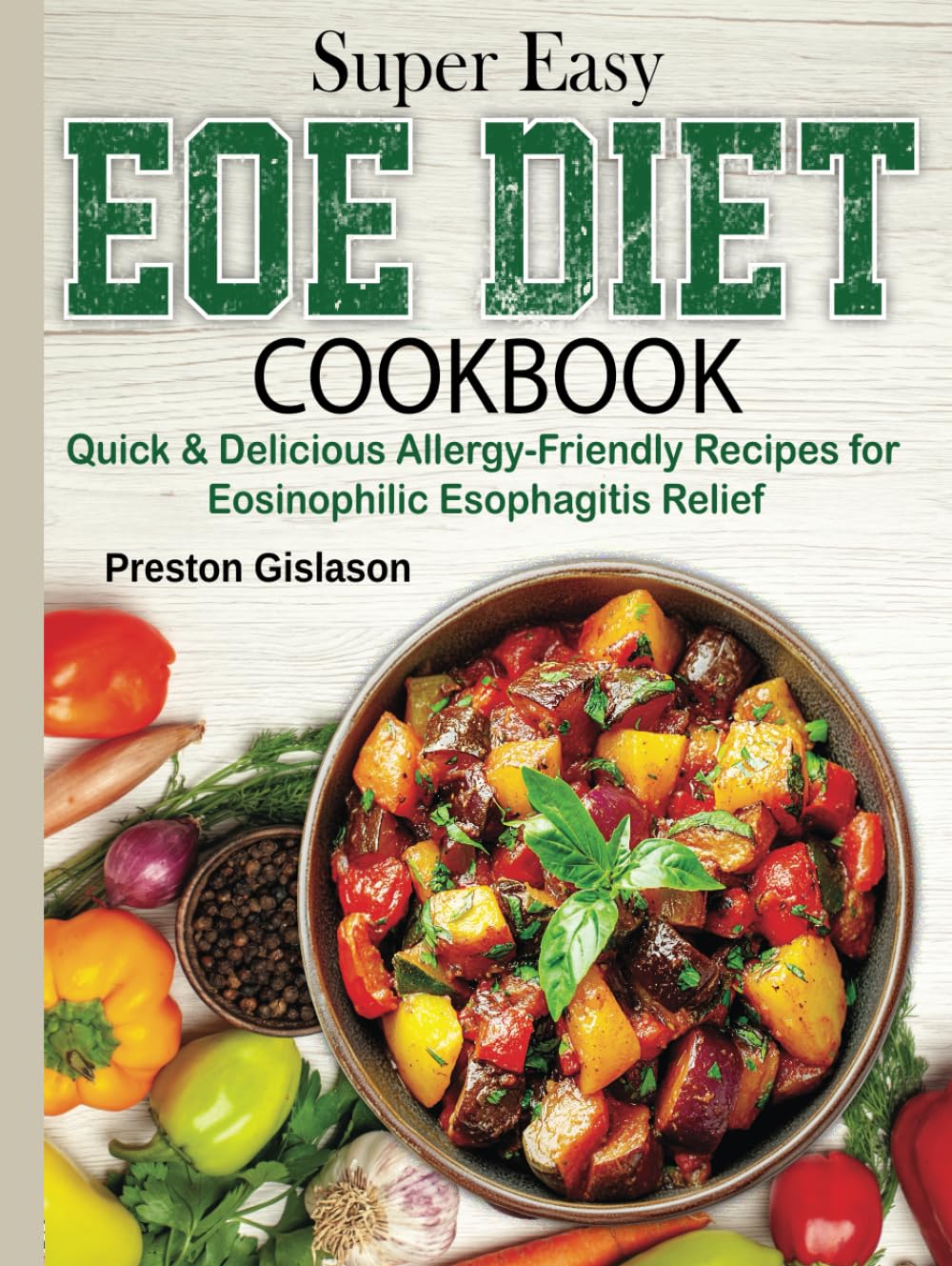 Super Easy EOE Diet Cookbook: Quick & Delicious Allergy-Friendly Recipes for Eosinophilic Esophagitis Relief