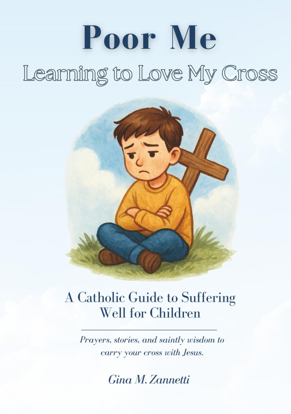 Poor Me: Learning to Love My Cross: A Catholic Guide to Suffering Well for Children