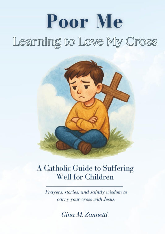 Poor Me: Learning to Love My Cross: A Catholic Guide to Suffering Well for Children