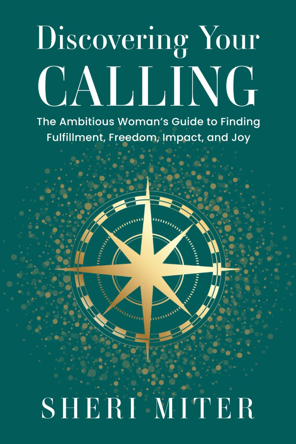 Discovering Your Calling: The Ambitious Woman’s Guide to Finding Fulfillment, Freedom, Impact, and Joy