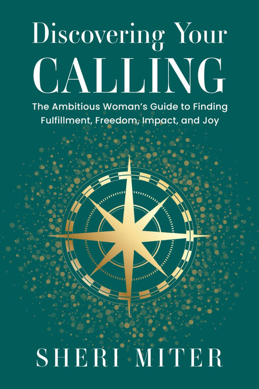 Discovering Your Calling: The Ambitious Woman’s Guide to Finding Fulfillment, Freedom, Impact, and Joy