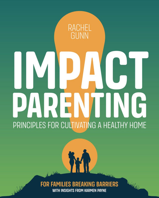 Impact Parenting: Principles for Cultivating a Healthy Home For Families Breaking Barriers