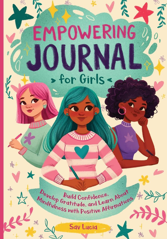 Empowering Journal for Girls: Build Confidence, Develop Gratitude and Learn about Mindfulness with Positive Affirmations (Empower & Create)
