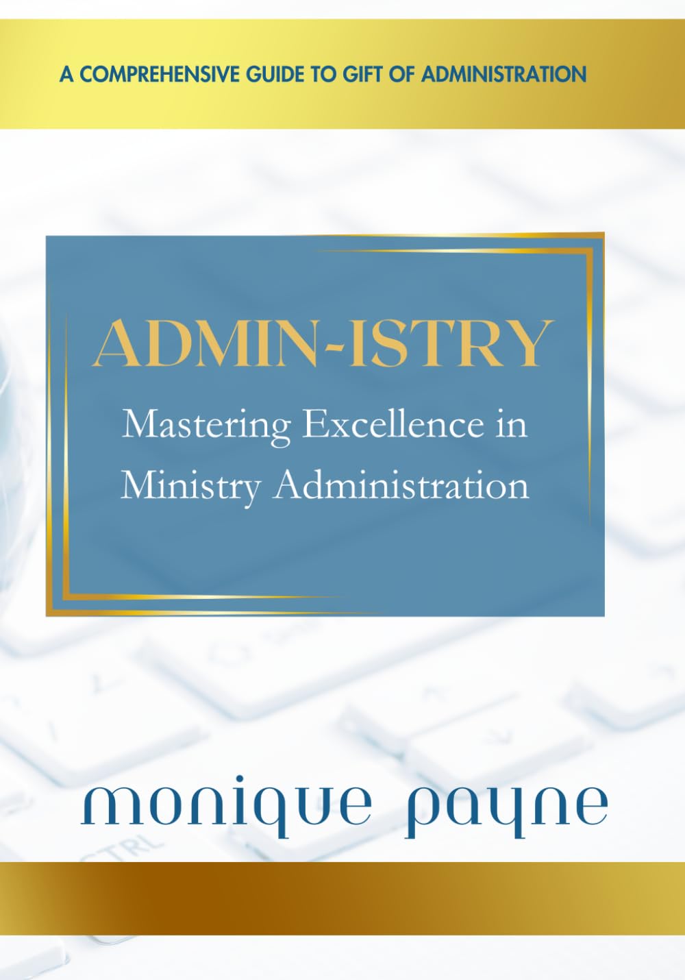 ADMIN-ISTRY: MASTERING EXCELLENCE IN MINISTRY ADMINISTRATION