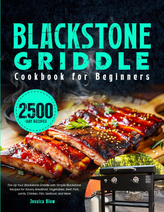 Blackstone Griddle Cookbook for Beginners: Fire Up Your Blackstone Griddle with Simple Blackstone Recipes for Savory Breakfast, Vegetables, Beef, Pork, Lamb, Chicken, Fish, Seafood, and More