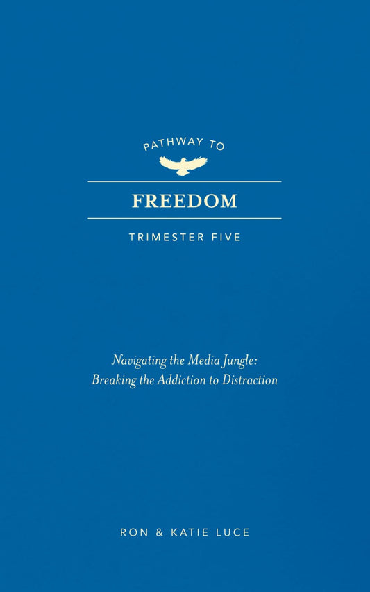 Pathway to Freedom Trimester 5 Navigating the Media Jungle: Breaking the Addiction to distraction
