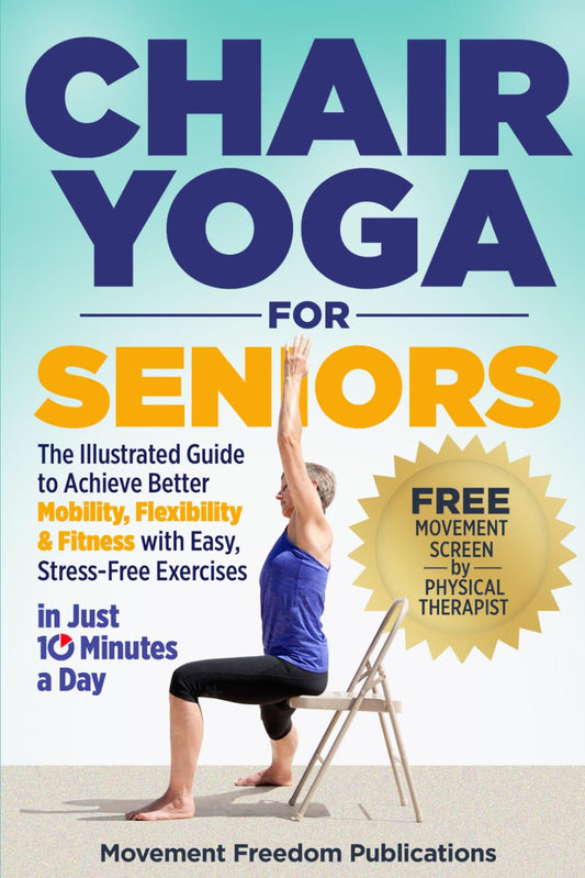 Chair Yoga For Seniors: The Illustrated Guide To Achieve Better Mobility, Flexibility & Fitness With Easy Stress-Free Exercises In Just 10 Minutes A Day - 5072