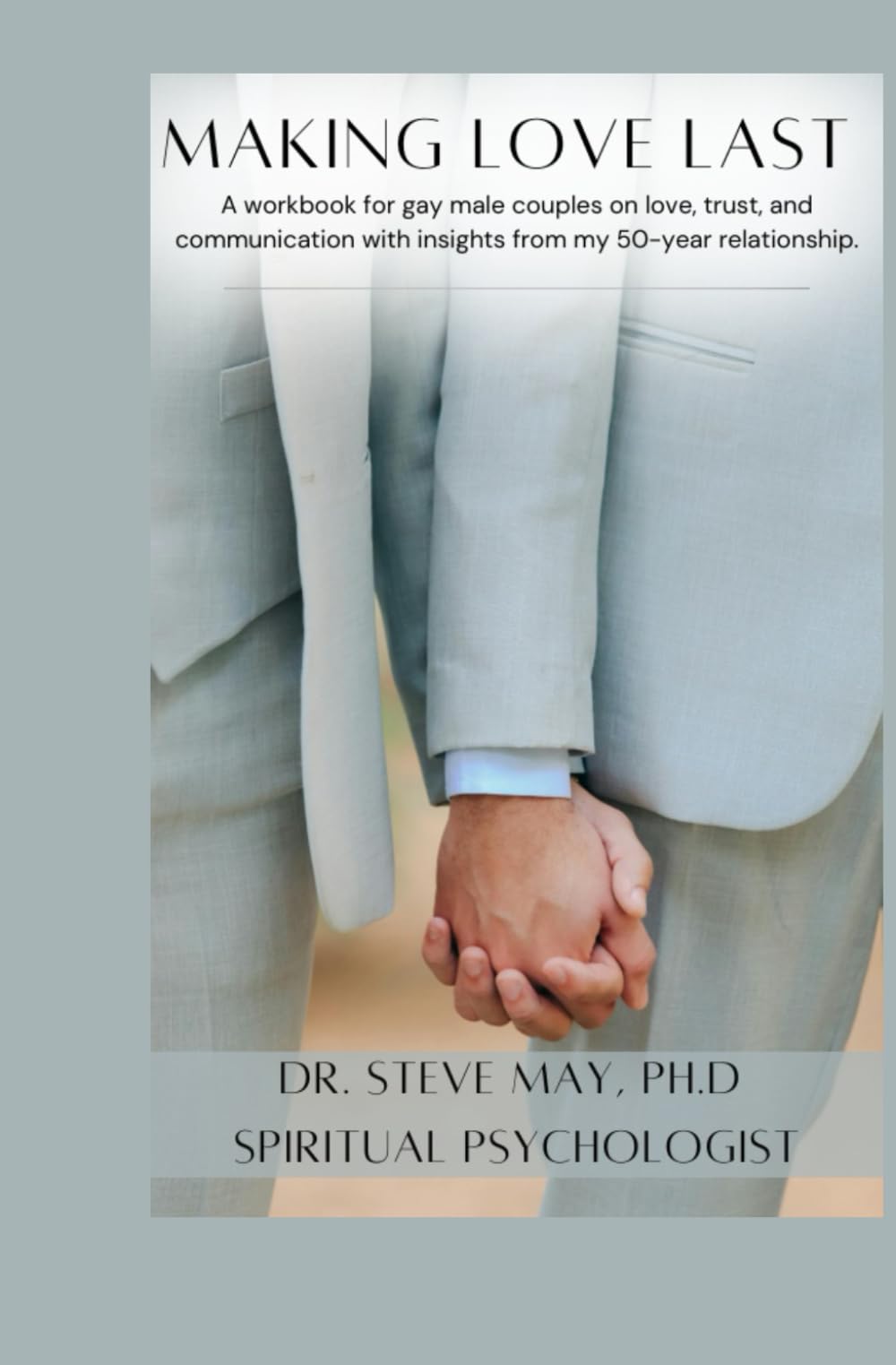 Making Love Last: A Workbook For Gay Male Couples To Build Deeper Connection, Communication, and Trust