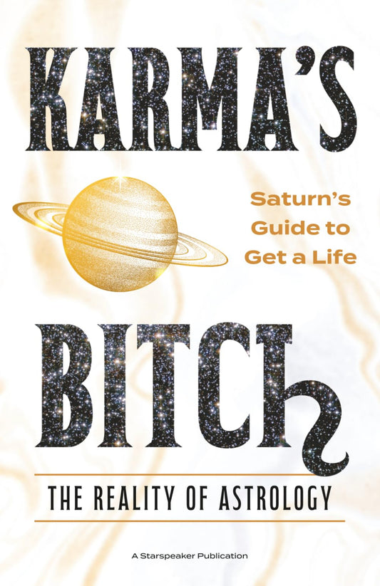 Karma's Bitch, The Reality of Astrology: Saturn's Guide To Get A Life (Saturn's Get A Life Series)