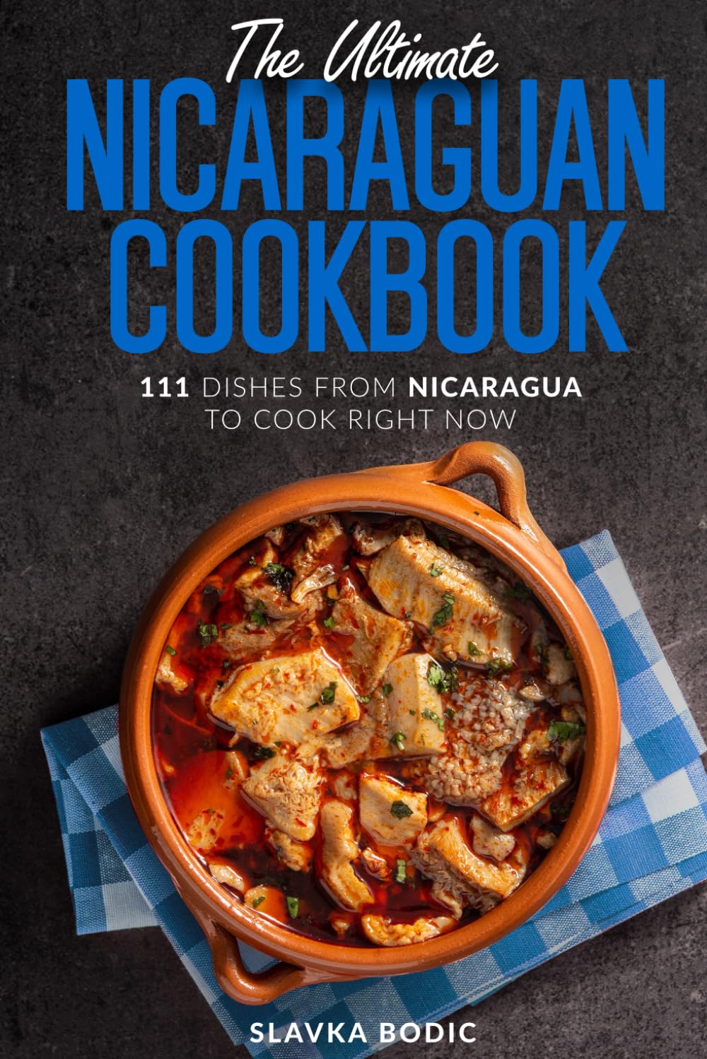 The Ultimate Nicaraguan Cookbook: 111 Dishes From Nicaragua To Cook Right Now (World Cuisines) - 5132