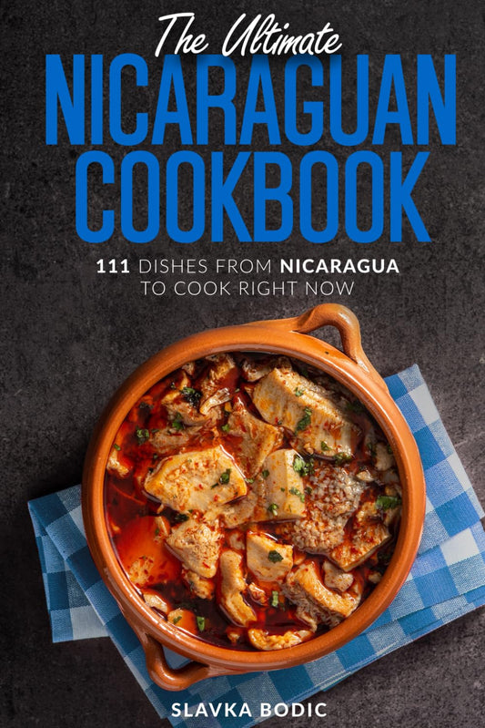 The Ultimate Nicaraguan Cookbook: 111 Dishes From Nicaragua To Cook Right Now (World Cuisines) - 5132