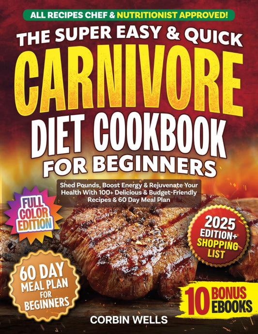 The Super Easy & Quick Carnivore Diet Cookbook For Beginners With Colored Pictures: Shed Pounds, Boost Energy & Rejuvenate Your Health With 100+ Delicious & Budget-Friendly Recipes & 60-Day Meal Plan - 9539