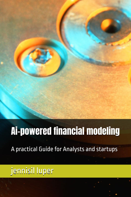 Ai-powered financial modeling: A practical Guide for Analysts and startups - 9901