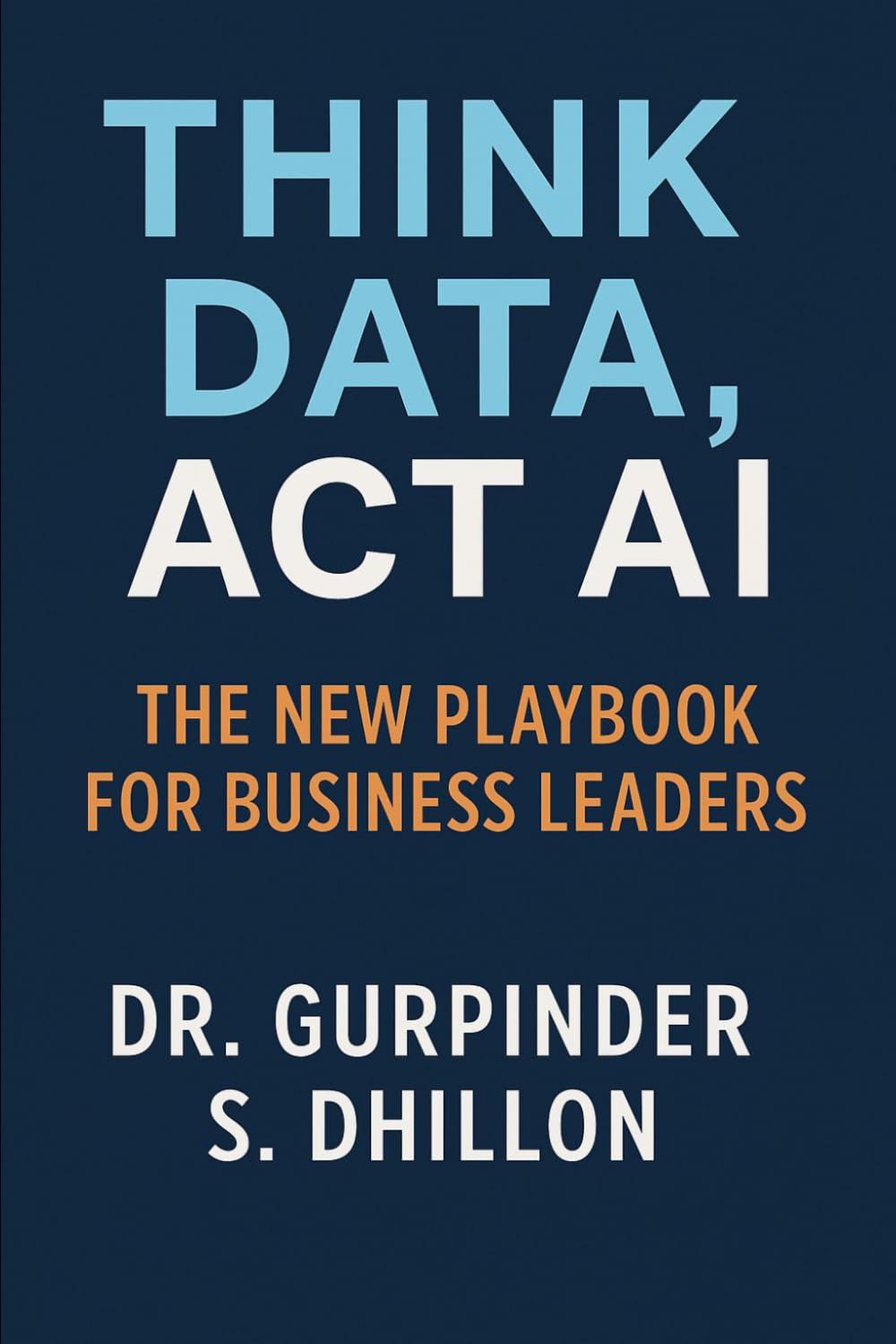 Think Data, Act AI: The New Playbook for Business Leaders