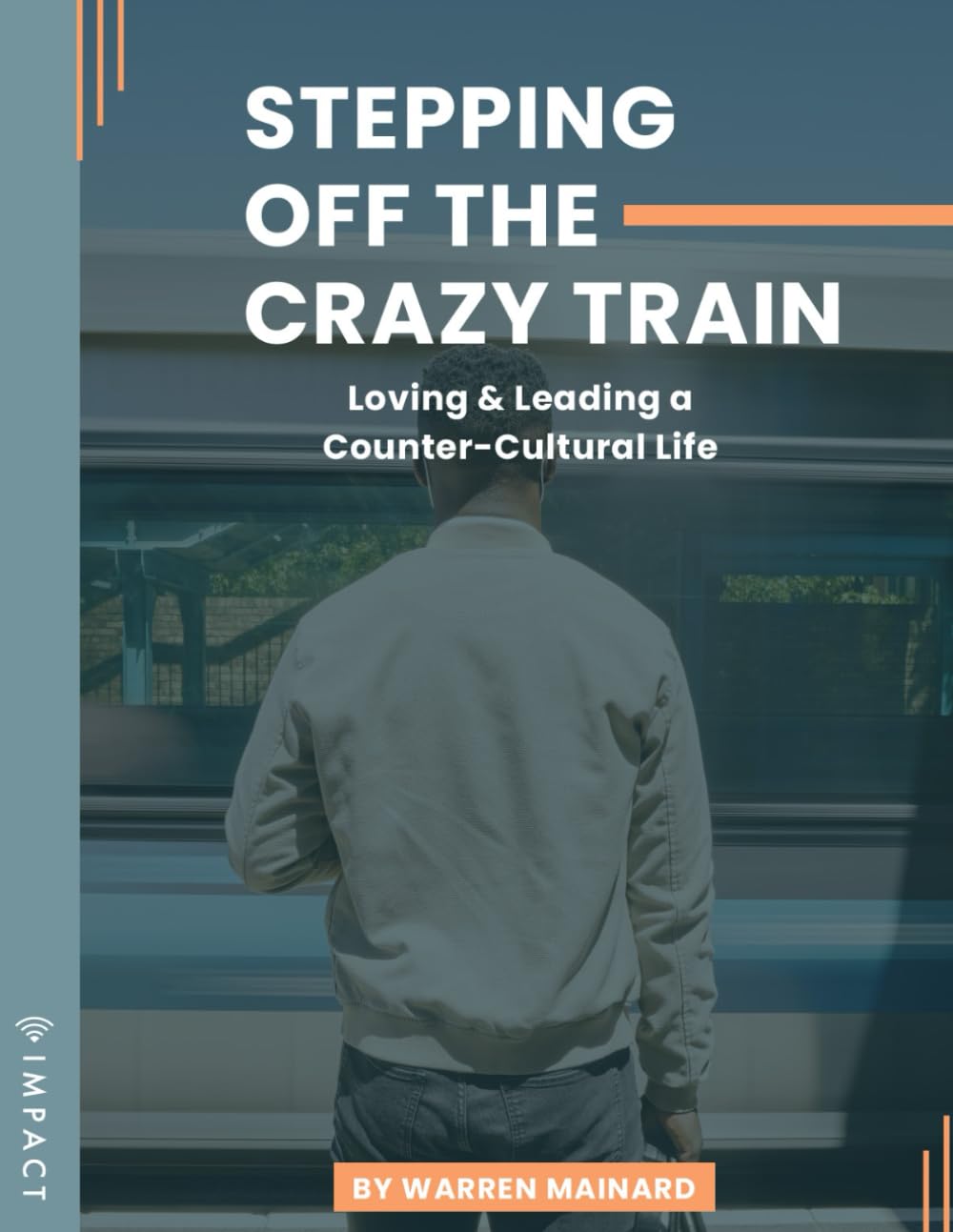 Stepping Off The Crazy Train: Loving and Leading A Counter-Cultural Life (IMPACT Players Cohorts For Men: Workbooks)