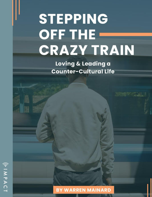 Stepping Off The Crazy Train: Loving and Leading A Counter-Cultural Life (IMPACT Players Cohorts For Men: Workbooks)