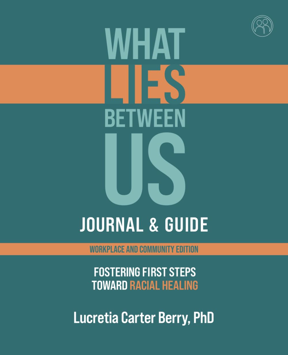 What LIES Between Us Journal Journal & Guide: Fostering First Steps Toward Racial Healing - Workplace & Community Edition (What LIES Between Us Learning Series)