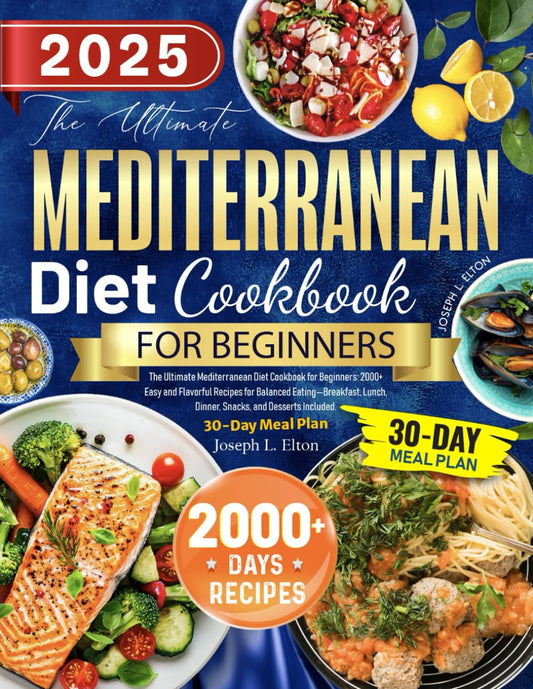 The Ultimate Mediterranean Diet Cookbook for Beginners: 2000+ Easy and Flavorful Recipes for Balanced Eating—Breakfast, Lunch, Dinner, Snacks, and Desserts Included. | 30-Day Meal Plan - 2329