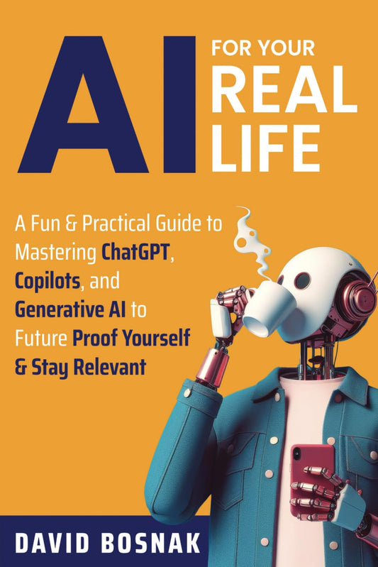 AI FOR YOUR REAL LIFE: A FUN & PRACTICAL GUIDE TO MASTERING CHATGPT, COPILOTS, AND GENERATIVE AI TO FUTURE PROOF YOURSELF & STAY RELEVANT - 1309