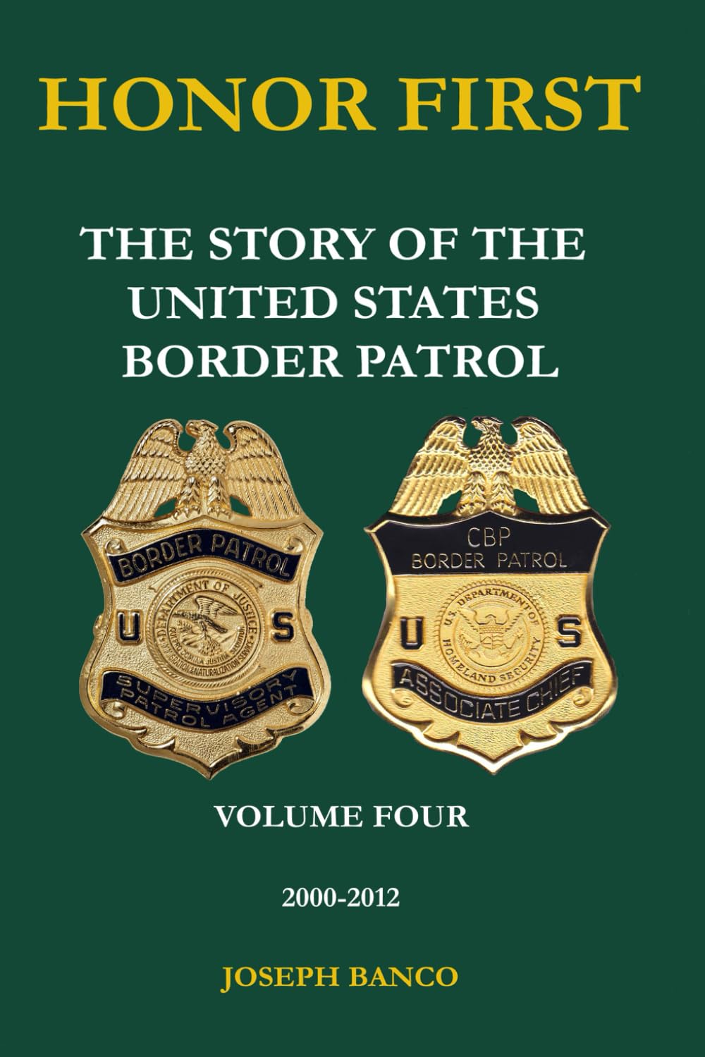 HONOR FIRST: The Story of the United States Border Patrol Volume IV (2000-2012): Color Version