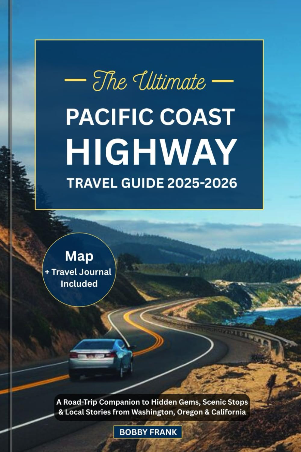 THE ULTIMATE PACIFIC COAST HIGHWAY TRAVEL GUIDE 2025-2026: A Road Trip Companion to Hidden Gems, Scenic Stops & Local Stories from Washington, Oregon & California (Explorer’s Guide and Tips)