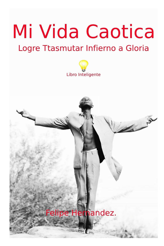 Mi Vida Caótica: Logre Trasmutar Infierno a Cielo (Spanish Edition)