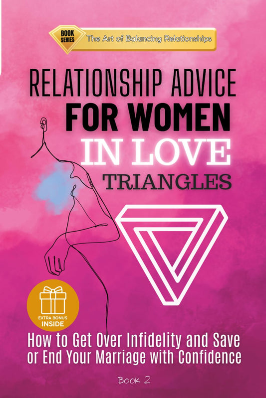 RELATIONSHIP ADVICE FOR WOMEN IN LOVE TRIANGLES: How to Get Over Infidelity and Save or End Your Marriage with Confidence (The Art of Balancing Relationships) - 4317