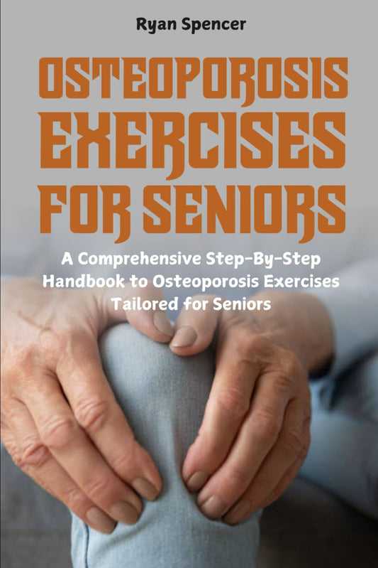 Osteoporosis Exercises for Seniors: A Comprehensive Step-By-Step Handbook to Osteoporosis Exercises Tailored for Seniors - 1999