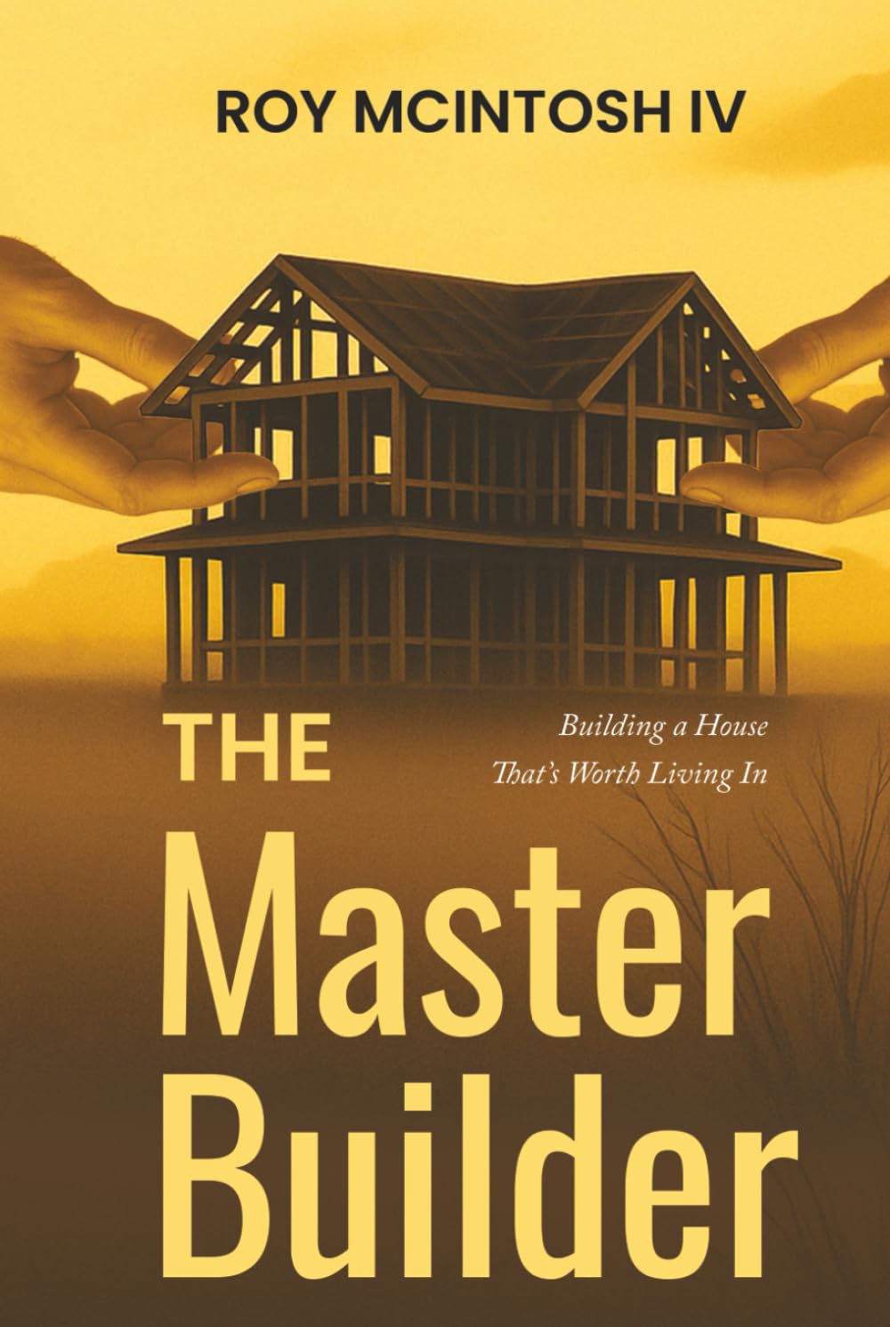 The Master Builder: Building a House That’s Worth Living In