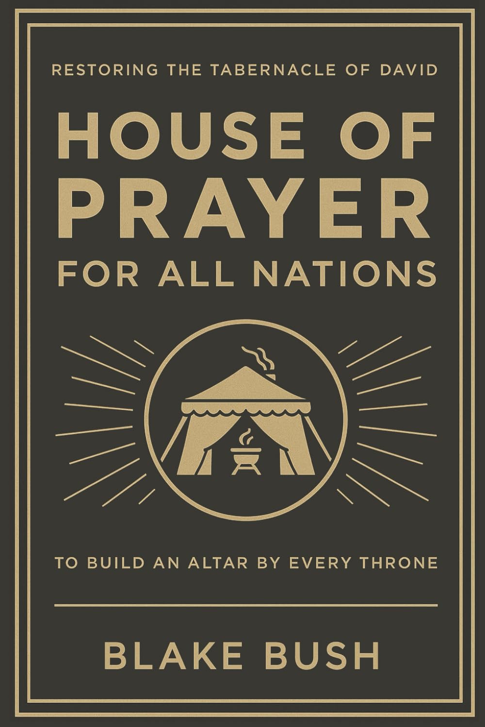 The House of Prayer for All Nations: Rediscovering the Tabernacle of David to Build an Altar by Every Throne - 970