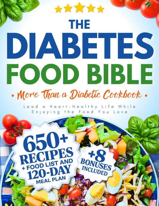 The Diabetes Food Bible • More Than a Diabetic Cookbook: 650+ Low-GI Recipes, 120-Day Science-Backed Meal Plan and Complete Food List to Lead a Heart-Healthy Life While Enjoying the Food You Love - 4870