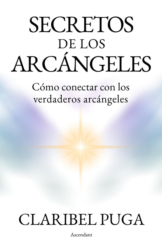 Secretos De Los Arcángeles: Cómo Conectar Con Los Verdaderos Arcángeles (Spanish Edition)