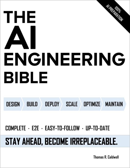 The AI Engineering Bible: The Complete and Up-to-Date Guide to Build, Develop and Scale Production Ready AI Systems