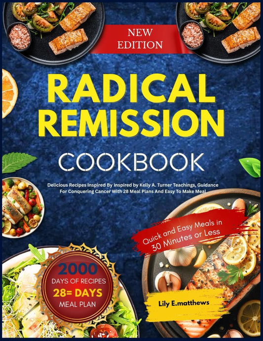 RADICAL REMISSION COOKBOOK: Delicious Recipes Inspired By Inspired by Kelly A. Turner Teachings, Guidance For Conquering Cancer With 28 Meal Plans And Easy To Make Meal. - 7214