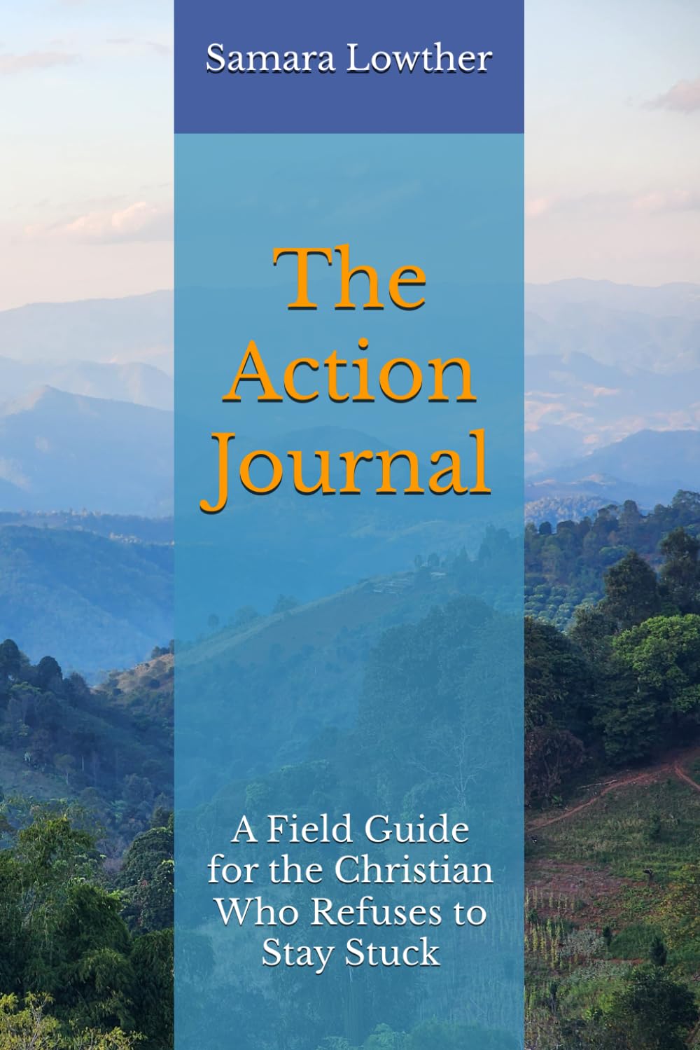 The Action Journal: A Field Guide for the Christian Who Refuses to Stay Stuck