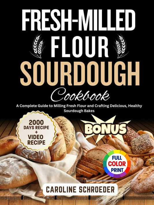 Fresh-Milled Flour Sourdough Cookbook: A Complete Guide to Milling Fresh Flour and Crafting Delicious, Healthy Sourdough Bakes - 1507