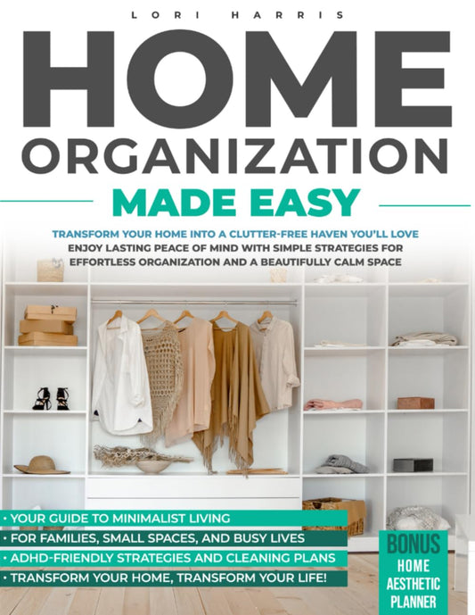Home Organization Made Easy: Transform Your Home into a Clutter-free Haven You'll Love: Enjoy Lasting Peace of Mind with Simple Strategies for Effortless Organization and a Beautifully Calm Space