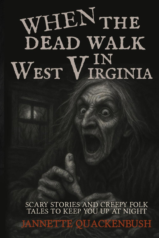 When the Dead Walk in West Virginia (Ghost Stories and Haunted Tales) - 7688