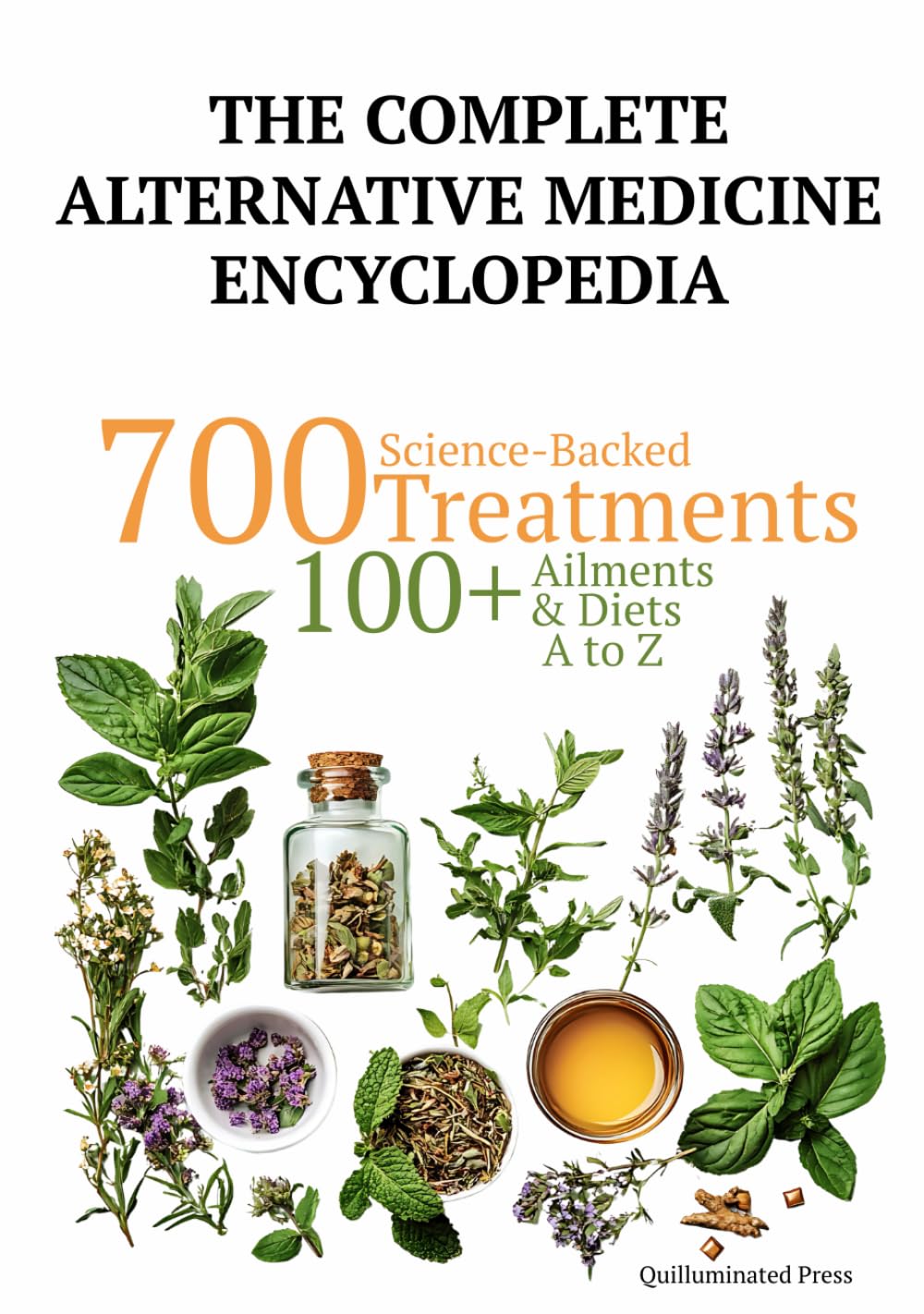The Complete Alternative Medicine Encyclopedia: 700 Science Backed Treatments, with 100+ Diet Plans, for 100+ Ailments A to Z (Science Backed Alternative Medicine Guides) - 9980
