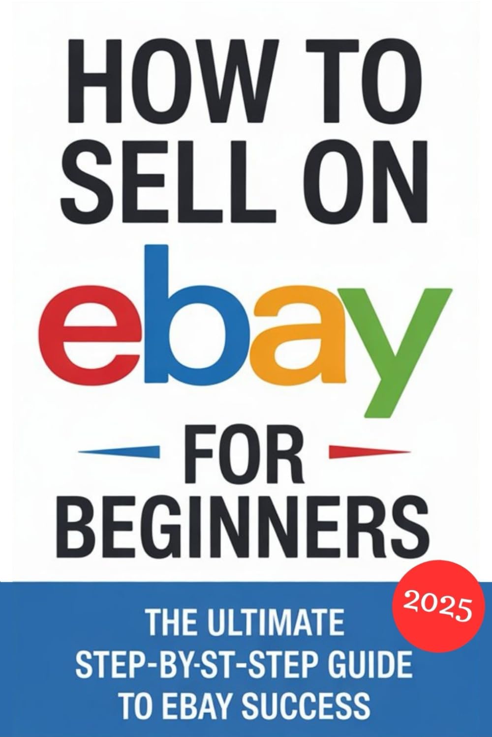 How to Sell on eBay for Beginners 2025: The Ultimate Step-by-Step Guide to eBay Success