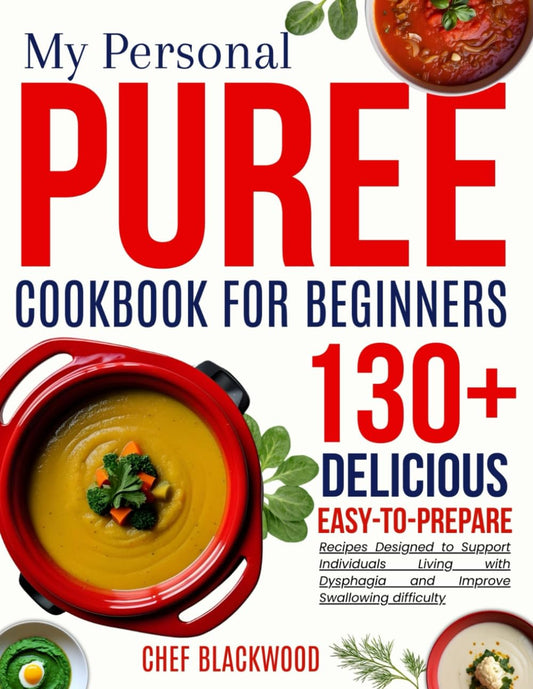 my personal puree cookbook for beginners: Delicious, Easy to Prepare Recipes Designed to Support Individuals Living with Dysphagia and Improve Swallowing difficulty
