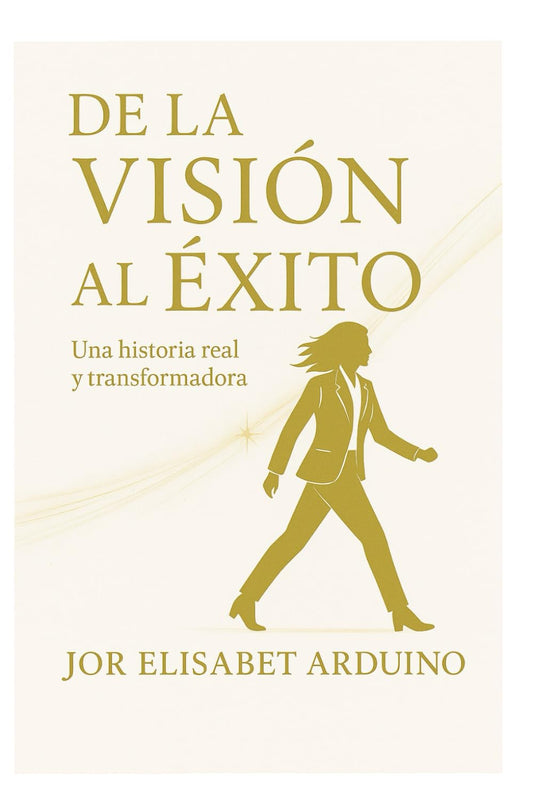 DE LA VISION AL EXITO: UNA HISTORIA REAL Y TRANSFORMADORA (Spanish Edition)